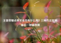 王者荣耀点券买金币有什么用？三种方法实测，最后一种最划算