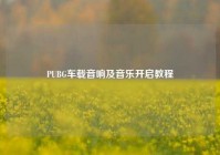 PUBG车载音响及音乐开启教程