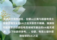 表述似乎有些混乱，安徽loft公寓与前面电竞土壤里蓬勃生长的LOL之花关联性不明确，推测你可能想表达安徽在电竞领域发展出的LOL相关成果，以下标题供参考，，安徽，电竞土壤中蓬勃绽放的LOL之花