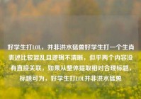 好学生打LOL，并非洪水猛兽好学生打一个生肖表述比较混乱且逻辑不清晰，似乎两个内容没有直接关联，如果从整体提取相对合理标题，标题可为，好学生打LOL并非洪水猛兽