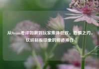 从Steam差评如潮到玩家集体狂欢，恐惧之刃，砍碎刻板印象的邪道神作