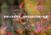 探秘LOL皮肤弹道，细微差别背后的重大影响