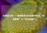 翁美玲之死：一场被集体记忆反复书写的“自我献祭”与“时代隐喻”
