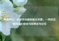 黄晓明与，从明学出圈到烟火共情，一档综艺里的成长蜕变与经典名句记忆