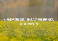 CF充值未到账别慌！按这几步操作最快找回，别白白吃哑巴亏