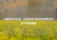 CF端游战令补偿，玩家权益与游戏运营博弈及战令奖励揭秘
