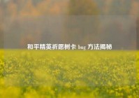 和平精英祈愿树卡 bug 方法揭秘