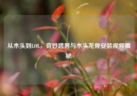 从木头到LOL，奇妙跨界与木头龙骨安装视频揭秘