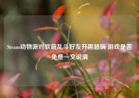 Steam动物派对软萌乱斗好友开黑超嗨 游戏是否免费一文说清