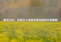 解封之后，逆战达人热血征程及解封作用揭秘