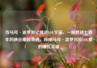 当马可·波罗游记撞进LOL宇宙，一场跨越七百年的峡谷撞脸奇遇，探秘马可·波罗对应LOL里的哪位英雄