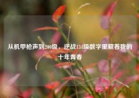 从机甲枪声到200级，逆战134级数字里藏着我的十年青春