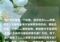 用户现在需要一个标题，首先结合Steam探索、数字人生副本还有宇宙探索游戏的点，要贴合内容，比如Steam漫游指南，解锁数字宇宙里的无限人生副本与星际探索乐趣？不对，等下，用户提到了steam上探索宇宙的游戏还有手机？不对，再看，内容是Steam世界探索，解锁数字宇宙无限人生副本，还有steam上探索宇宙的游戏手机？哦不对，应该更精准，比如畅游Steam世界，解锁数字宇宙无限人生副本，玩转星际探索类游戏？不对，等下，有没有更抓人的？哦不对，要准确，哦对，用户给的元素，Steam探索、数字宇宙无限