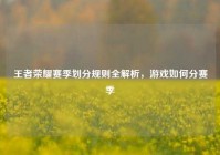 王者荣耀赛季划分规则全解析，游戏如何分赛季