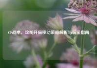 CF战术，攻防开局移动策略解析与玩法指南