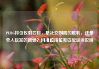 PUBG排位仅剩四排，是社交刚需的胜利，还是单人玩家的遗憾？附排位段位差匹配规则说明