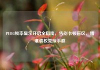 PUBG帧率显示开启全指南，告别卡顿盲区，精准调校竞技手感