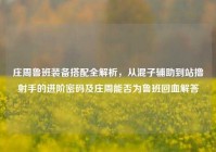 庄周鲁班装备搭配全解析，从混子辅助到站撸射手的进阶密码及庄周能否为鲁班回血解答