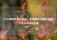 PUBG氪金机制全解析，免费畅玩与皮肤消费，一文讲清钱花在哪