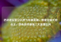 逆战老玩家公认的飞毛腿英雄，曾是全模式抢点王，跻身游戏最强三大英雄之列