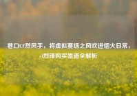 巷口CF烈风手，将虚拟赛场之风吹进烟火日常，cf烈锋购买渠道全解析