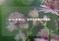 PG One投身LOL，游戏世界现别样身影
