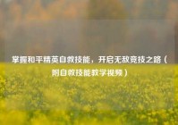 掌握和平精英自救技能，开启无敌竞技之路（附自救技能教学视频）