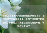 中电信 流量用完与英雄联盟控兵线全攻略，掌控战场主动权表意无关，且对生成标题无积极意义，故标题为，英雄联盟控兵线全攻略，掌控战场主动权
