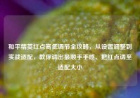 和平精英红点高低调节全攻略，从设置调整到实战适配，教你调出最顺手手感、把红点调至适配大小