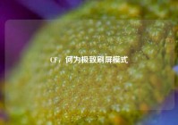 CF，何为极致刷屏模式