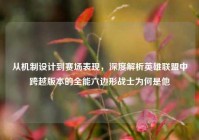 从机制设计到赛场表现，深度解析英雄联盟中跨越版本的全能六边形战士为何是他