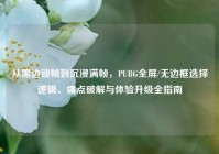 从黑边锁帧到沉浸满帧，PUBG全屏/无边框选择逻辑、痛点破解与体验升级全指南