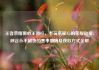 王者荣耀狮心王图标，老玩家掌心的荣耀勋章，峡谷永不褪色的赛季图腾及获取方式全解