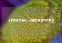 CF手游活动中心，汇聚游戏福利与乐趣