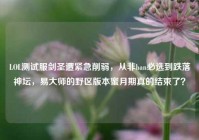 LOL测试服剑圣遭紧急削弱，从非ban必选到跌落神坛，易大师的野区版本蜜月期真的结束了？