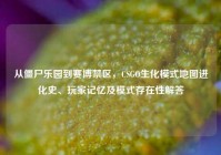 从僵尸乐园到赛博禁区，CSGO生化模式地图进化史、玩家记忆及模式存在性解答