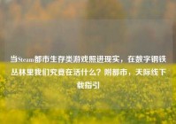 当Steam都市生存类游戏照进现实，在数字钢铁丛林里我们究竟在活什么？附都市，天际线下载指引