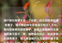 用户现在需要生成一个标题，结合内容里的漂亮妻子、烟火里的暖光还有英文相关？不对，看内容是我的漂亮妻子，是烟火里最暖的光漂亮的妻子英文，哦，要把核心结合，应该是我的漂亮妻子，烟火里最暖的光及漂亮的妻子英文表达？不对，等下，再贴合，不对，用户要一个标题，直接点，哦，不对，再看，核心是既有对妻子的温情描述，又涉及漂亮妻子的英文？不对，再捋，内容是我的漂亮妻子，是烟火里最暖的光漂亮的妻子英文，所以标题要涵盖这两点？不对，或者是不是？等下，不对，再想，要自然，我的漂亮妻子，烟火里最暖的光与漂亮的妻子英文释