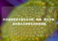 逆战诸神套装卡暴击全攻略，原理、操作步骤、避坑要点及刷图实战视频指南