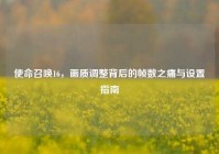 使命召唤16，画质调整背后的帧数之痛与设置指南