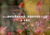 Steam限时免费福利来袭，多款好评佳作入口公布 手慢无