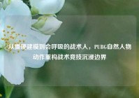 从僵硬建模到会呼吸的战术人，PUBG自然人物动作重构战术竞技沉浸边界