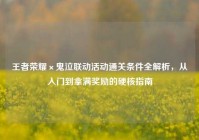 王者荣耀×鬼泣联动活动通关条件全解析，从入门到拿满奖励的硬核指南