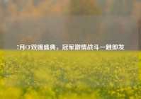 7月CF双端盛典，冠军激情战斗一触即发