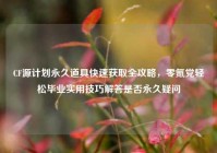 CF源计划永久道具快速获取全攻略，零氪党轻松毕业实用技巧解答是否永久疑问