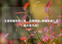 王者荣耀奖励上限，合理调控or限制发展？上限究竟几何？