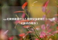 csgo无限到底是什么？如何安全使用？（CSGO的无限回合指令）