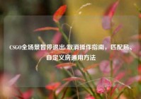 CSGO全场景暂停退出/取消操作指南，匹配局、自定义房通用方法
