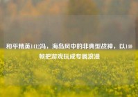 和平精英1412冯，海岛风中的非典型战神，以140帧把游戏玩成专属浪漫