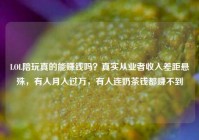 LOL陪玩真的能赚钱吗？真实从业者收入差距悬殊，有人月入过万，有人连奶茶钱都赚不到